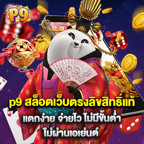p9 สล็อตเว็บตรงลิขสิทธิ์แท้ แตกง่าย จ่ายไว ไม่มีขั้นต่ำ ไม่ผ่านเอเย่นต์